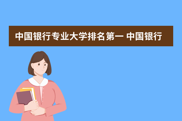 中国银行专业大学排名第一 中国银行排名